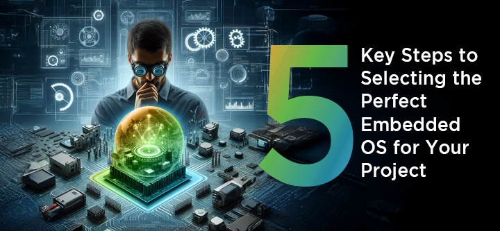 5 Essential Steps to Choose the Right Embedded Operating System