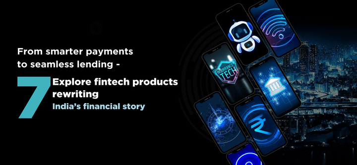 Top 7 Fintech Products that are Creating a Revolution in India